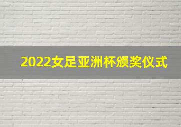 2022女足亚洲杯颁奖仪式