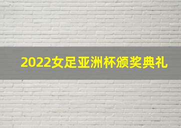 2022女足亚洲杯颁奖典礼