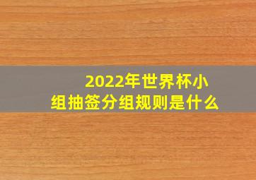 2022年世界杯小组抽签分组规则是什么