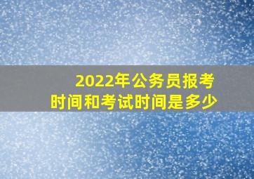 2022年公务员报考时间和考试时间是多少