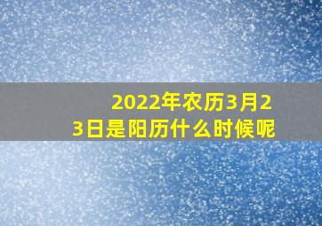 2022年农历3月23日是阳历什么时候呢