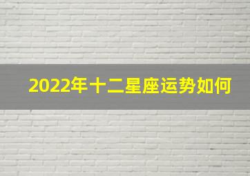 2022年十二星座运势如何