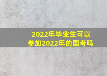 2022年毕业生可以参加2022年的国考吗