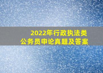 2022年行政执法类公务员申论真题及答案