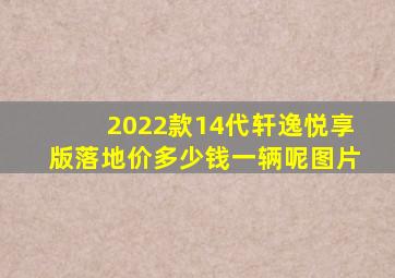 2022款14代轩逸悦享版落地价多少钱一辆呢图片