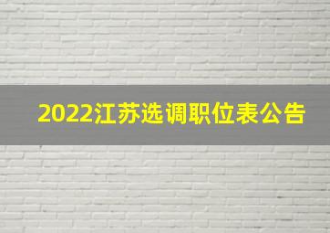 2022江苏选调职位表公告