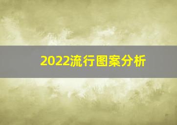 2022流行图案分析