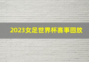 2023女足世界杯赛事回放