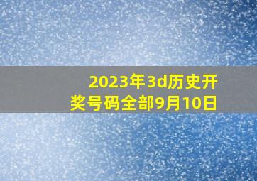 2023年3d历史开奖号码全部9月10日