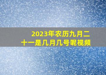 2023年农历九月二十一是几月几号呢视频