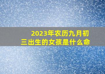 2023年农历九月初三出生的女孩是什么命