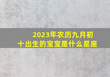 2023年农历九月初十出生的宝宝是什么星座