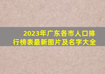 2023年广东各市人口排行榜表最新图片及名字大全