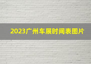 2023广州车展时间表图片