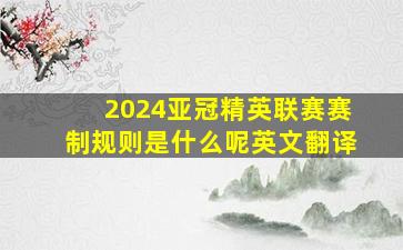 2024亚冠精英联赛赛制规则是什么呢英文翻译