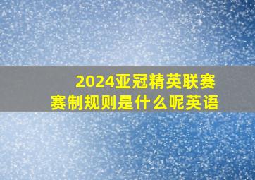 2024亚冠精英联赛赛制规则是什么呢英语