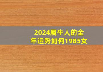 2024属牛人的全年运势如何1985女