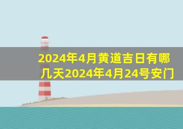 2024年4月黄道吉日有哪几天2024年4月24号安门