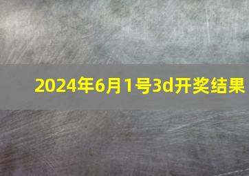 2024年6月1号3d开奖结果