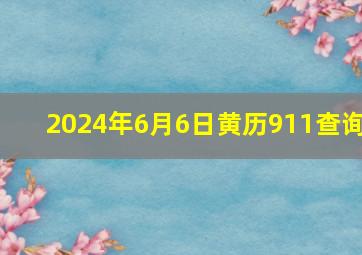 2024年6月6日黄历911查询