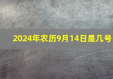 2024年农历9月14日是几号