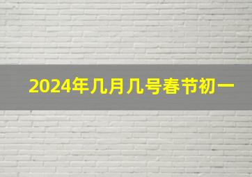 2024年几月几号春节初一