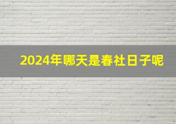 2024年哪天是春社日子呢