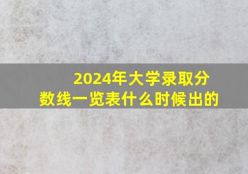 2024年大学录取分数线一览表什么时候出的