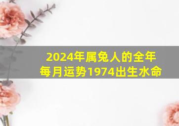 2024年属兔人的全年每月运势1974出生水命