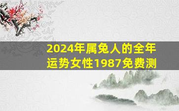 2024年属兔人的全年运势女性1987免费测