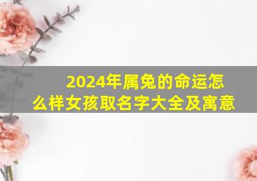 2024年属兔的命运怎么样女孩取名字大全及寓意