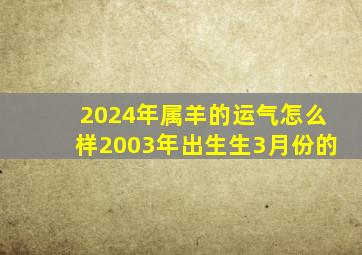 2024年属羊的运气怎么样2003年出生生3月份的