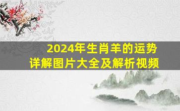 2024年生肖羊的运势详解图片大全及解析视频