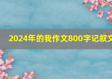 2024年的我作文800字记叙文