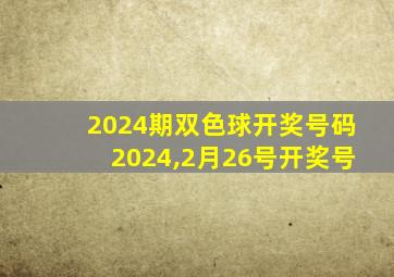 2024期双色球开奖号码2024,2月26号开奖号