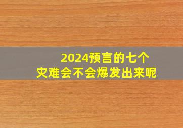 2024预言的七个灾难会不会爆发出来呢