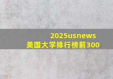 2025usnews美国大学排行榜前300