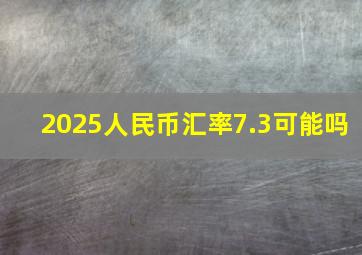 2025人民币汇率7.3可能吗