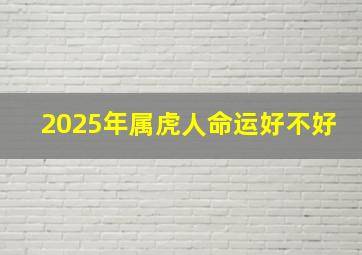 2025年属虎人命运好不好