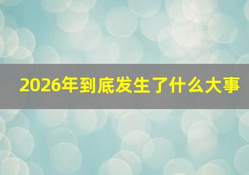 2026年到底发生了什么大事