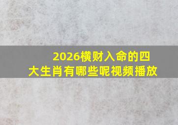 2026横财入命的四大生肖有哪些呢视频播放