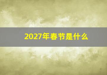 2027年春节是什么