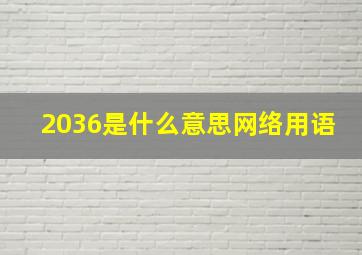 2036是什么意思网络用语