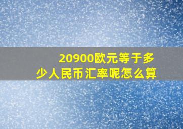 20900欧元等于多少人民币汇率呢怎么算