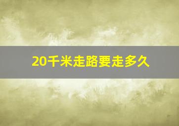 20千米走路要走多久