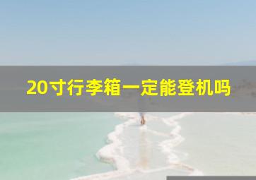 20寸行李箱一定能登机吗