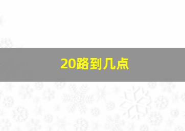 20路到几点