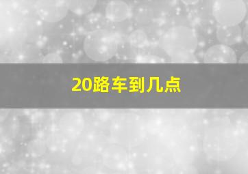 20路车到几点