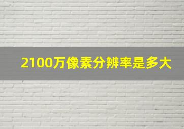 2100万像素分辨率是多大