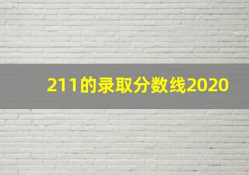 211的录取分数线2020